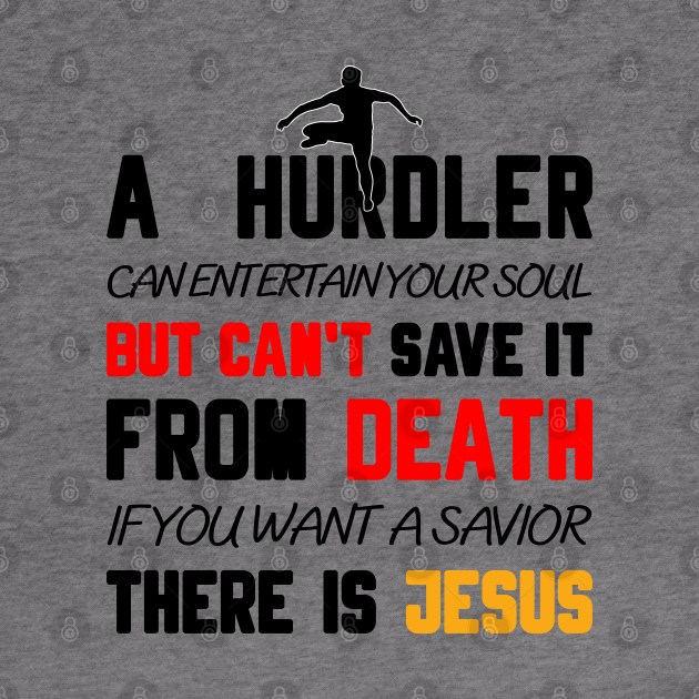 A HURDLER CAN ENTERTAIN YOUR SOUL BUT CAN'T SAVE IT FROM DEATH IF YOU WANT A SAVIOR THERE IS JESUS by Christian ever life